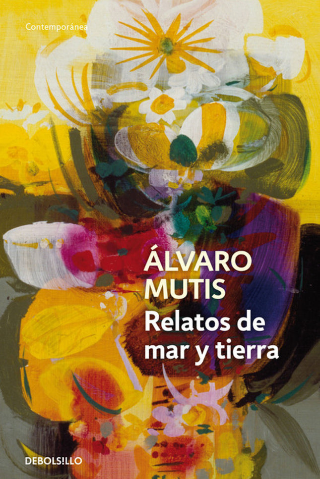 Libro Relatos De Mar Y Tierra: Todos los relatos del creador de Maqroll el Gaviero. Alvaro Mutis (1923) nació en Bogotá,