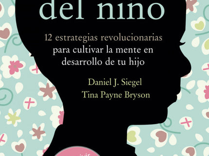 Libro El Cerebro Del Niño: Tu hijo de dos años tiene una rabieta en una tienda. Tu hijo de cuatro se niega a vestirse. T
