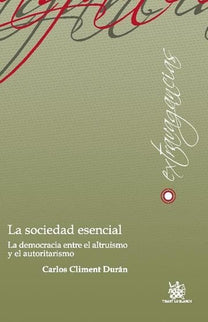 La sociedad esencial . La democracia entre el altruismo y el autoritarismo - Carlos Climent Durán - 00