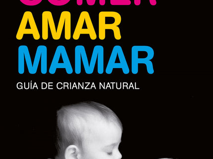 Libro Comer, Amar, Mamar: Comer, amar, mamar, recoge en un solo volumen los tres grandes libros del pediatra Carlos Gonz
