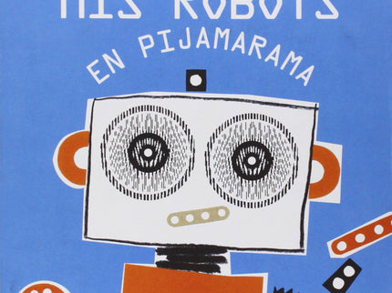 Libro Mis Robots En Pijamarama: Nos situamos en un escenario futurista para crear, dibujar y colorear sorprendentes máqu