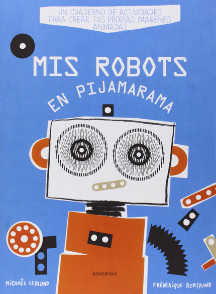 Libro Mis Robots En Pijamarama: Nos situamos en un escenario futurista para crear, dibujar y colorear sorprendentes máqu