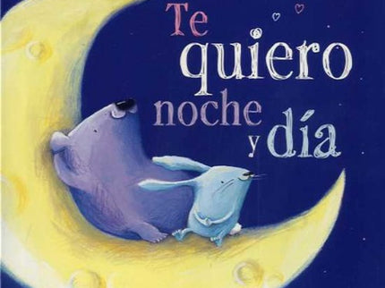 Libro Te Quiero Noche Y Día: Cuando quieres a alguien, quieres que todo el mundo lo sepa. En los buenos y en los malos m