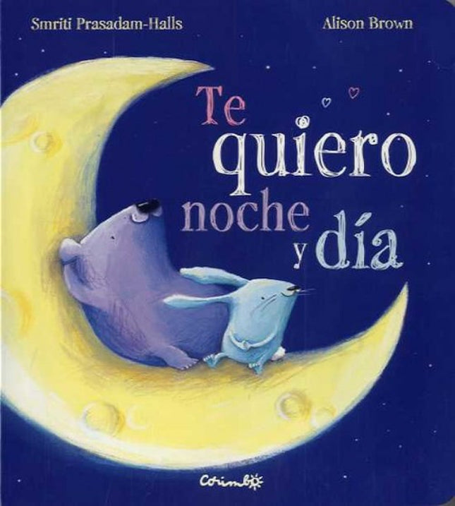 Libro Te Quiero Noche Y Día: Cuando quieres a alguien, quieres que todo el mundo lo sepa. En los buenos y en los malos m