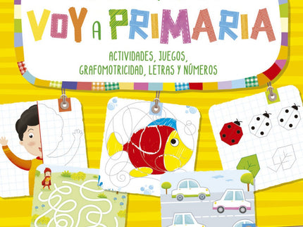 Libro Voy A Primaria: Aquí tienes un cuaderno para descubrir, con un montón de actividades que te ayudarán a prepararte, de una manera eficaz, para la educación primaria. íUn cuaderno para aprender divirtiéndote!