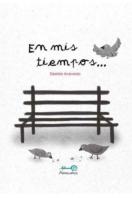 Libro En Mis Tiempos...: Un abuelo y su nieto están sentados en el banco de un parque. Los únicos sonidos que se cruzan entre ellos son los que produce la videoconsola del niño y las palomas que pululan alrededor del abuelo mientras éste les da de comer migas de pan.