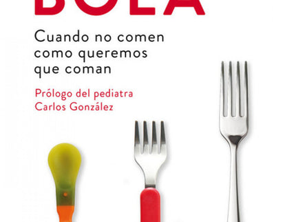 Libro Se Me Hace Bola: Un enfoque diferente de la alimentación infantil para que la hora de la comida sea un momento fel