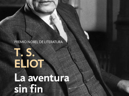 Libro La Aventura Sin Fin: Además de uno de los grandes poetas del XX, T. S. Eliot fue el crítico más ambicioso y exhaus