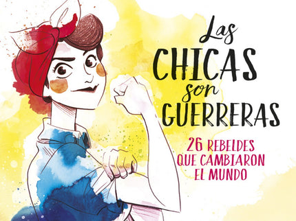 Libro Las Chicas Son Guerreras: Descubre a través de este libro inspiracional a 26 mujeres extraordinarias y rebeldes de