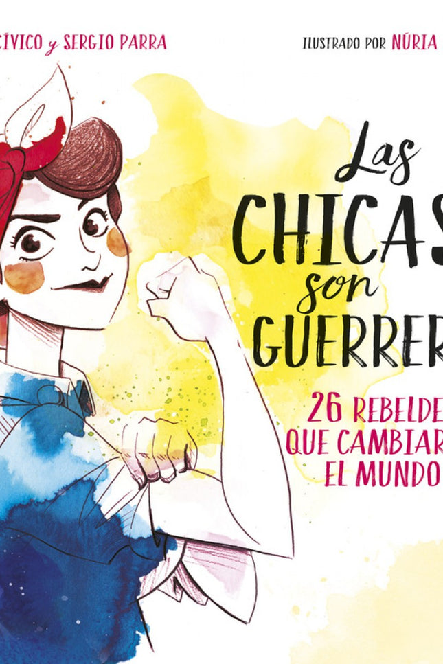 Libro Las Chicas Son Guerreras: Descubre a través de este libro inspiracional a 26 mujeres extraordinarias y rebeldes de