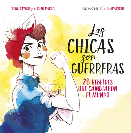 Libro Las Chicas Son Guerreras: Descubre a través de este libro inspiracional a 26 mujeres extraordinarias y rebeldes de