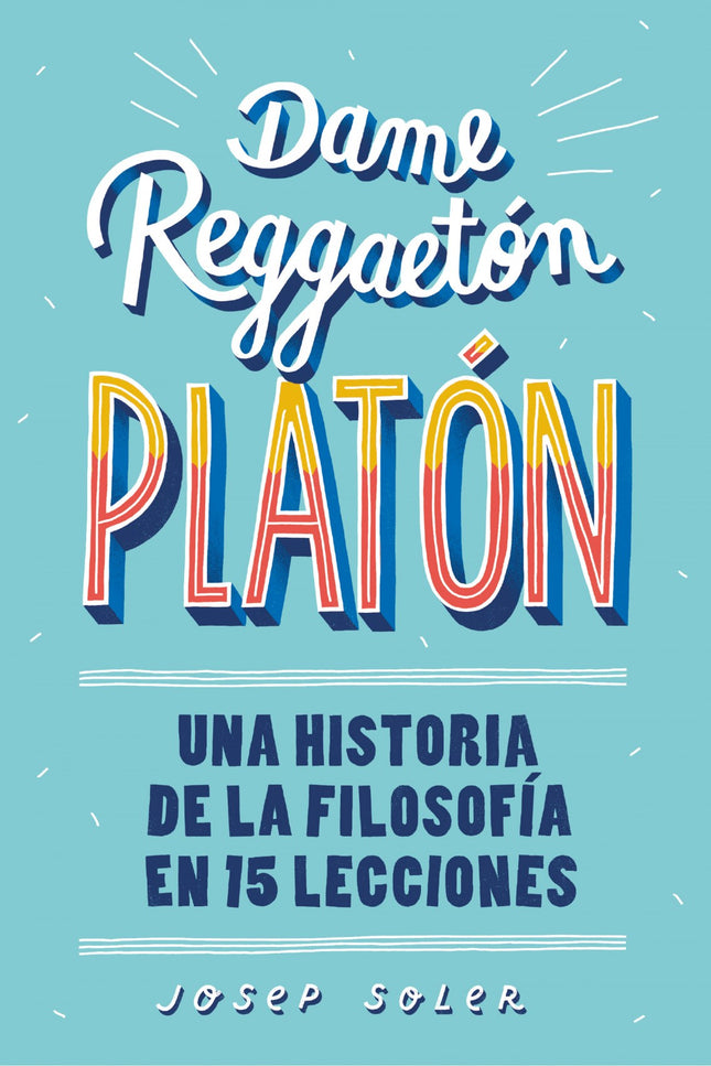 Libro Dame Reggaeton, Platón: #DameReggaetónPlatón¿Quién soy? ¿Por qué soy así? ¿La vida es un asco? ¿Estamos condenados