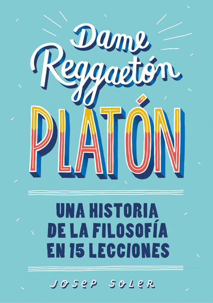 Libro Dame Reggaeton, Platón: #DameReggaetónPlatón¿Quién soy? ¿Por qué soy así? ¿La vida es un asco? ¿Estamos condenados