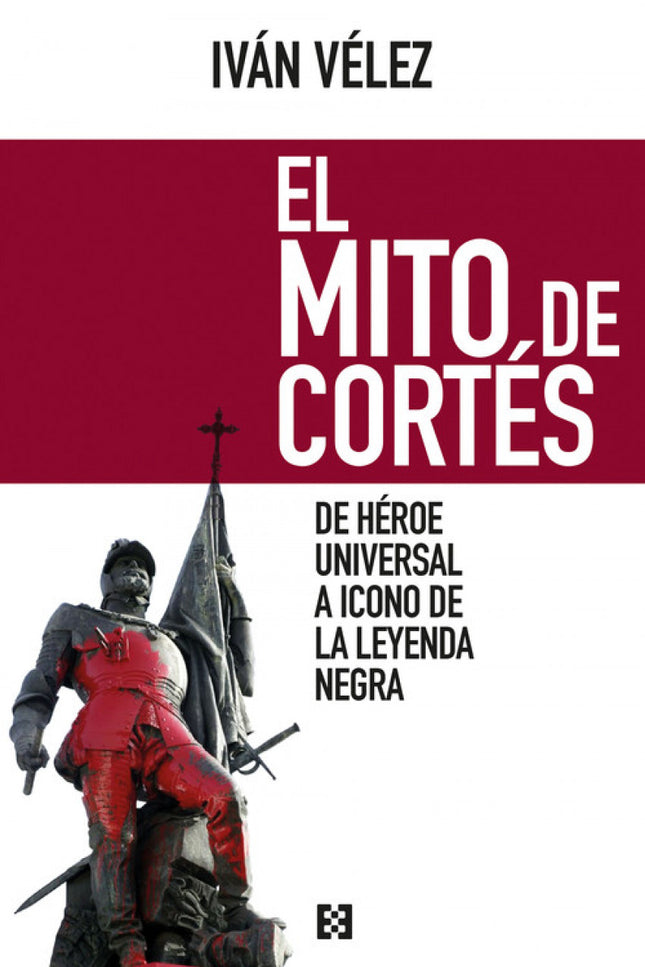 Libro El Mito De Cortes: Hace casi quinientos años que Hernán Cortés conquistó Tenochtitlán junto a unos cientos de espa