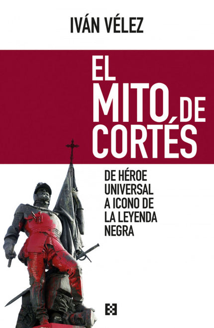 Libro El Mito De Cortes: Hace casi quinientos años que Hernán Cortés conquistó Tenochtitlán junto a unos cientos de espa