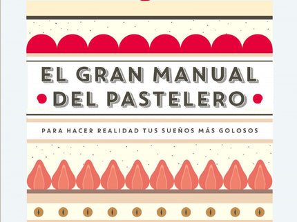 Libro El Gran Manual Del Pastelero: 100 Recetas de la más auténtica pastelería 40 Recetas de base para componer tartas d