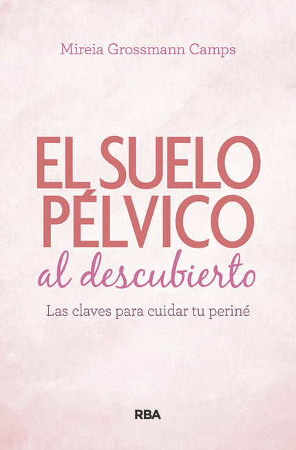 Libro Suelo Pélvico Al Descubierto. Las Claves Para Cuidar Tu Periné: Reconecta con tu periné.Muchas mujeres sufren pérdidas de orina, disfunciones en las relaciones sexuales, prolapsos o dolor lumbar y se conforman. 'Será la edad', 'serán los partos', 'será normal', dicen.