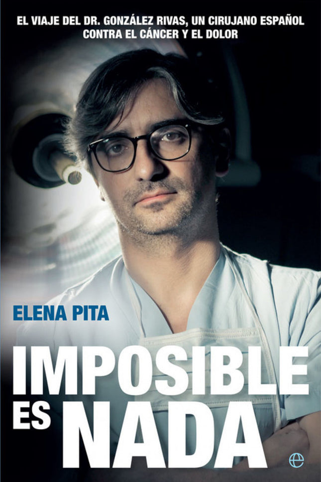 Libro Imposible Es Nada: «Imposible es nada». Con esta idea por bandera, el cirujano gallego Diego González Rivas, conoc
