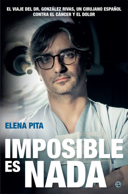 Libro Imposible Es Nada: «Imposible es nada». Con esta idea por bandera, el cirujano gallego Diego González Rivas, conoc