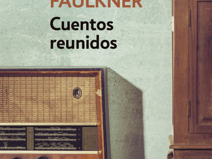 Libro Cuentos Reunidos: Esta colección de cuentos es la mejor oportunidad de aproximación al universo Faulkner. Perlas d