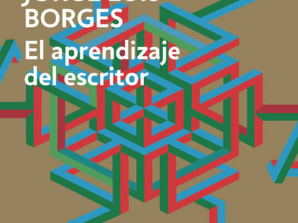 Libro El Aprendizaje Del Escritor: Una obra inédita de Borges, única y reveladora sobre su método de escritura El taller