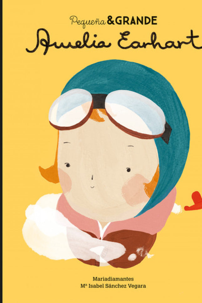 Libro Pequeña Y Grande Amelia Earhart: Amelia Earhart fue una valiente e intrépida aviadora norteamericana. Su espíritu 