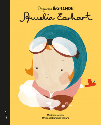 Libro Pequeña Y Grande Amelia Earhart: Amelia Earhart fue una valiente e intrépida aviadora norteamericana. Su espíritu 