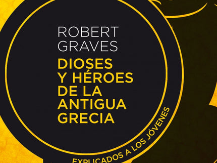 Libro Dioses Y Héroes De La Antigua Grecia: Robert Graves, célebre autor de Yo, Claudio o La hija de Homero, pone al alc