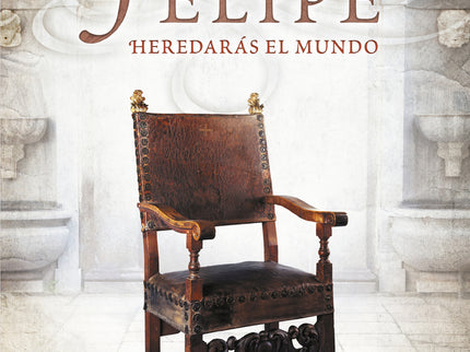 Libro Felipe: Del creador de las series «Isabel» y «El Ministerio del Tiempo», llega la gran novela histórica sobre Feli