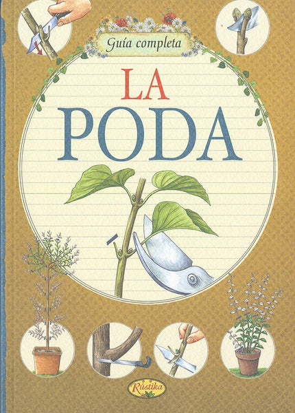 Libro La Poda: El mantenimiento habitual de árboles y arbustos incluye obligatoriamente la poda, que debe llevarse a cab