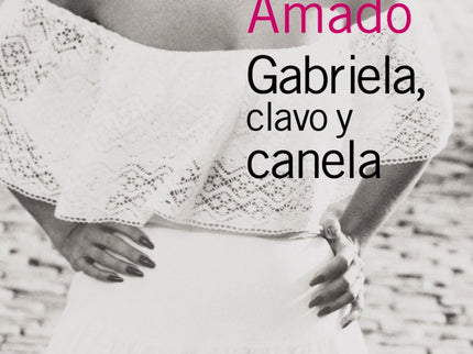Libro Gabriela, Clavo Y Canela: Cuando Gabriela, una hermosa mulata analfabeta, llega a Ilhéus, ciudad del estado brasil