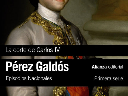 Libro La Corte De Carlos Iv: El gran friso narrativo de los Episodios Nacionales sirvió de vehículo a Benito Pérez Galdó