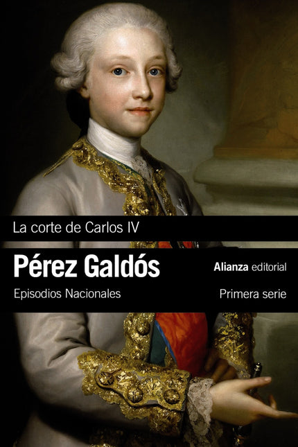 Libro La Corte De Carlos Iv: El gran friso narrativo de los Episodios Nacionales sirvió de vehículo a Benito Pérez Galdó