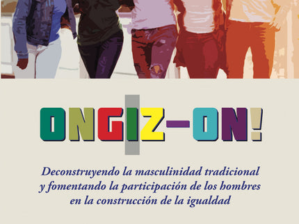 Ongiz-on! Deconstruyendo La Masculinidad Tradicional Y Fomentando La Participación De Los Hombres En La Construcción De La Igualdad