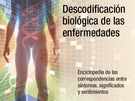 Libro Descodificación Biológica De Las Enfermedades: Nuestro cuerpo posee todo en sí mismo: el origen, el sentido, el ma