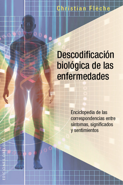 Libro Descodificación Biológica De Las Enfermedades: Nuestro cuerpo posee todo en sí mismo: el origen, el sentido, el ma