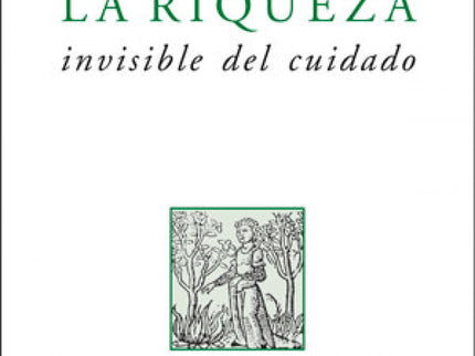 Libro La Riqueza Invisible Del Cuidado: Esta obra constituye un hito histórico en la visión académica y científica del trabajo del cuidado. En su dilatada trayectoria académica, M.