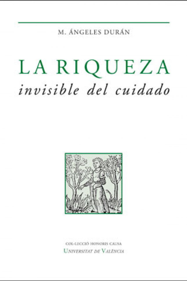 Libro La Riqueza Invisible Del Cuidado: Esta obra constituye un hito histórico en la visión académica y científica del trabajo del cuidado. En su dilatada trayectoria académica, M.