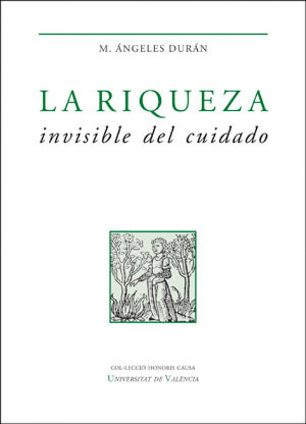 Libro La Riqueza Invisible Del Cuidado: Esta obra constituye un hito histórico en la visión académica y científica del trabajo del cuidado. En su dilatada trayectoria académica, M.