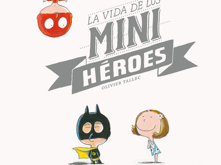 Libro La Vida De Los Miniheroes: Los minihéroes tienen una vida apasionante llena de desafíos, pero no todo es siempre g