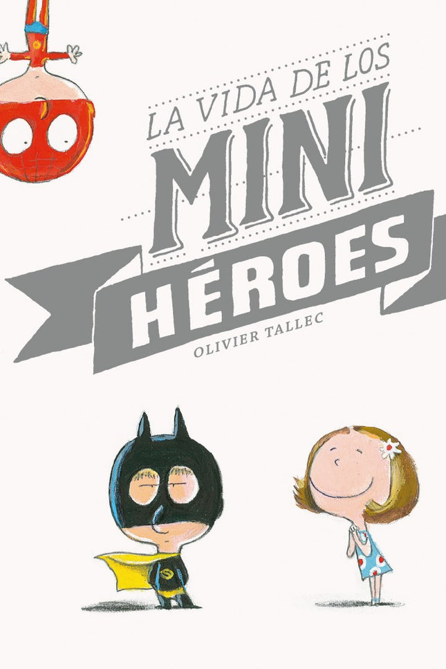 Libro La Vida De Los Miniheroes: Los minihéroes tienen una vida apasionante llena de desafíos, pero no todo es siempre g