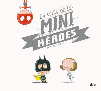 Libro La Vida De Los Miniheroes: Los minihéroes tienen una vida apasionante llena de desafíos, pero no todo es siempre g