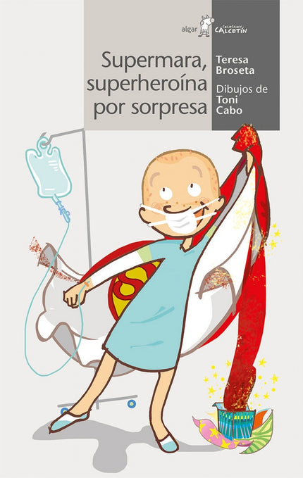 Libro Superheroina Por Sorpresa: Mara cumple ocho años, pero está triste. Hace días que está en el hospital. Desde que t