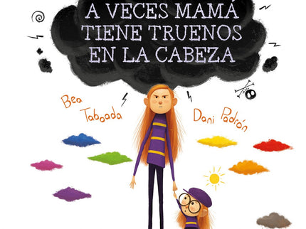 Libro A Veces Mamá Tiene Truenos En La Cabeza: A veces mamá tiene truenos en la cabeza: habla muy alto y con los dientes juntitos. A veces tiene nubes en la cabeza: se le olvida el almuerzo y llegamos tarde a los cumples.