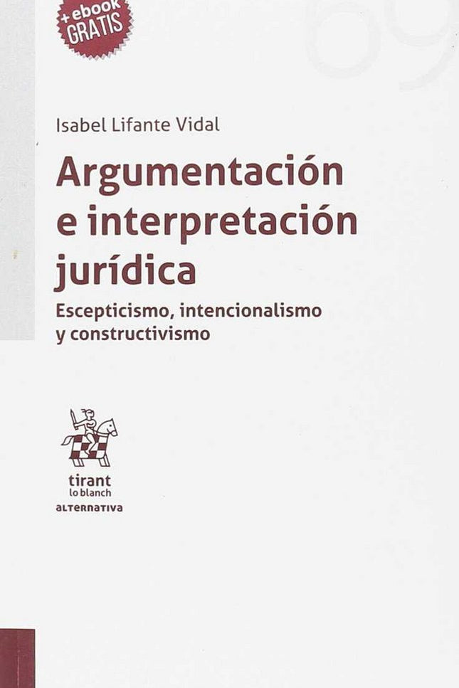 Argumentación e interpretación jurídica. Esceptismo, intencionalismo y constructivismo - Isabel Lifante Vidal - Tapa blanda