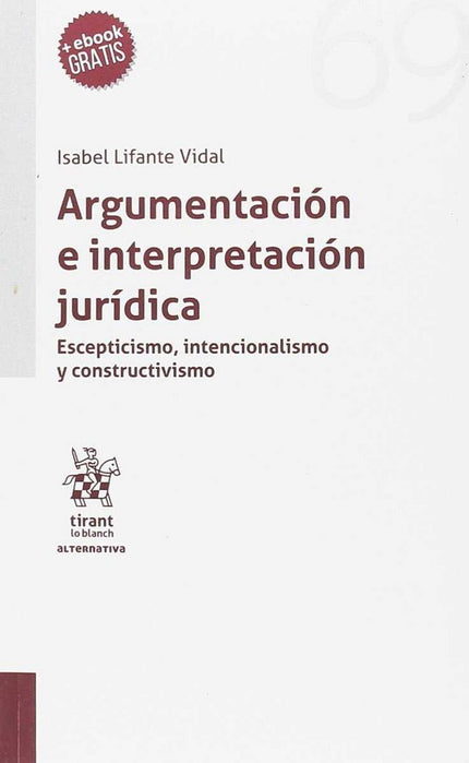 Argumentación e interpretación jurídica. Esceptismo, intencionalismo y constructivismo - Isabel Lifante Vidal - Tapa blanda