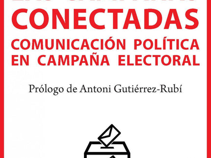 Libro Las Campañas Conectadas: ¿Qué hacía de Bill Clinton el perfecto candidato? ¿Cómo podemos persuadir a los indecisos en una campaña electoral online y offline?