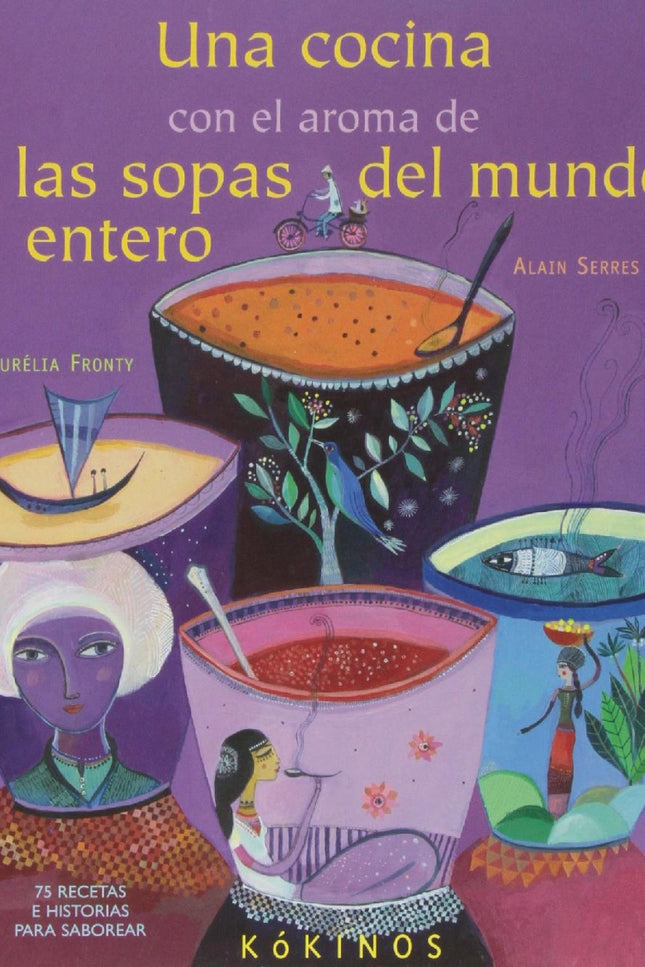 Libro Una Cocina Con Aroma De Sopas Del Mundo: Del bobó con gambas brasileño al auténtico gazpacho andaluz, de la sorpre