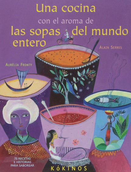 Libro Una Cocina Con Aroma De Sopas Del Mundo: Del bobó con gambas brasileño al auténtico gazpacho andaluz, de la sorpre