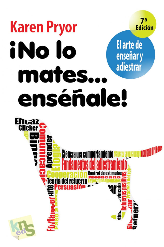 Libro ¡no Lo Mates....enseñale!: Esta obra es fundamental para adentrarnos en el arte de enseñar y adiestrar a nuestro p